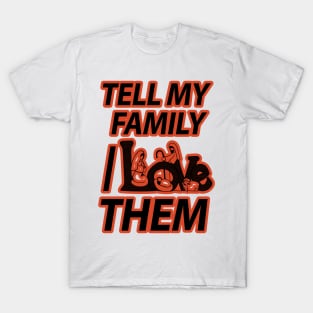 TELL MY FAMILY I LOVE THEM T-Shirt